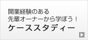 開業経験のある先輩オーナーから学ぼう！ケーススタディー